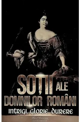 Sotii ale domnitorilor romani: Intrigi, glorie, durere