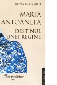 Maria Antoaneta : Destinul unei regine