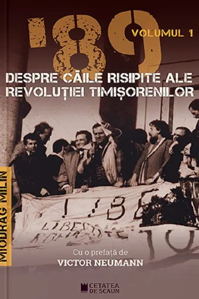 '89 despre căile risipite ale revoluției timișorenilor Vol.1