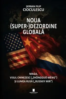 Noua superdezordine globala. Maga, visul chinezesc („Zhongguo Meng”) si lumea rusa („Russkiy mir”)