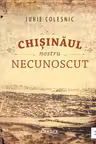 Chisinaul nostru necunoscut