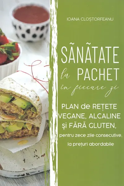 Sănătate la pachet în fiecare zi. Plan de rețete vegane, alcaline și fără gluten