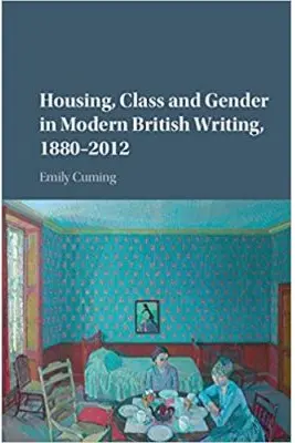 Housing, Class and Gender in Modern British Writing, 1880–2012