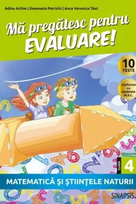 Ma pregatesc pentru evaluare! Clasa a 4-a. Matematica si stiintele naturii