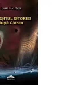 Sfarsitul istoriei dupa Cioran - Ioan Costea