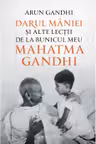 Darul maniei si alte lectii de la bunicul meu Mahatma Gandhi
