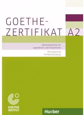 Goethe-Zertifikat A2 Prufungsziele, Testbeschreibung Buch mit ausführlichen Erklarungen Deutschpruüfung fur Jugendliche und Erwachsene