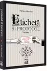 Eticheta si protocol. Volumul I