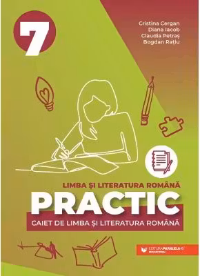 PRACTIC 7. Caiet de limba și literatura română. Clasa a VII-a