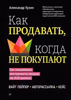 Как продавать когда не покупают. Три мощнейших инструмента продаж на B2B-рынках