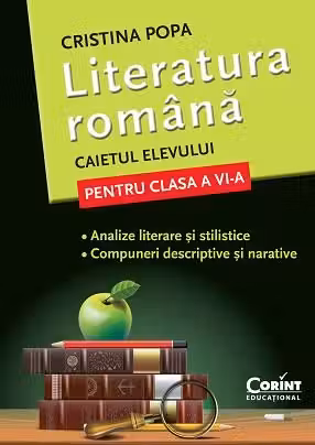 Caietul elevului Clasa a 6-a. Literatura romana. Analize literare si stilistice. Compuneri descriptive si narative
