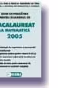 Bacalaureat la matematica 2005. Ghid de pregatire