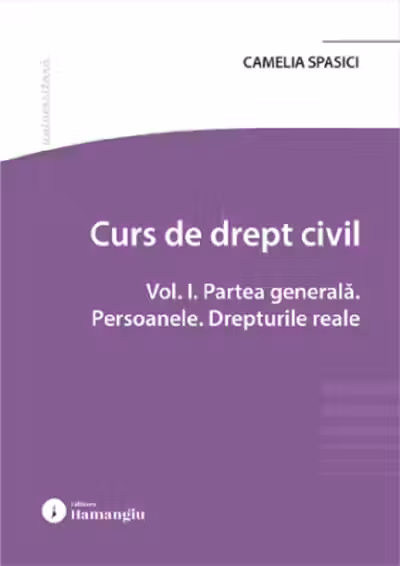 Curs de drept civil. Vol. 1. Partea generala. Persoanele. Drepturile reale - Camelia Spasici
