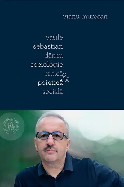 Vasile Sebastian Dancu. Sociologie critică și poietică socială