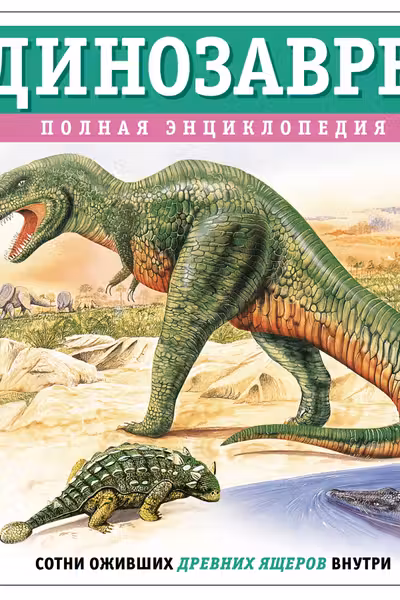 Динозавры. Полная энциклопедия