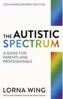 The Autistic Spectrum 25th Anniversary Edition : A Guide for Parents and Professionals