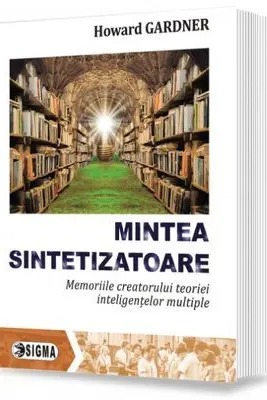 Mintea sintetizatoare. Memoriile creatorului teoriei inteligentelor multiple