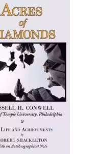 Acres of Diamonds: The Russell Conwell (Founder of Temple University) Story. His life and achievements