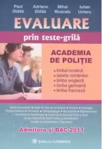 Evaluare prin teste-grila, pentru admiterea ACADEMIA DE POLITIE si BACALAUREAT. Limba romana, Istorie, Engleza, Franceza, Germana - Paul Didita, Adriana Didita, Mihai Muscalu