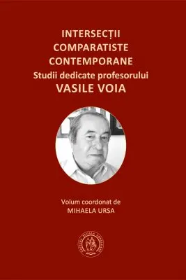 Intersectii comparatiste contemporane. Studii dedicate profesorului Vasile Voia