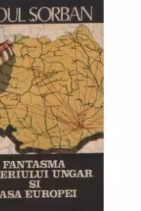 Fantasma imperiului ungar si Casa Europei - Maghiaromania in doctrina ungarismului