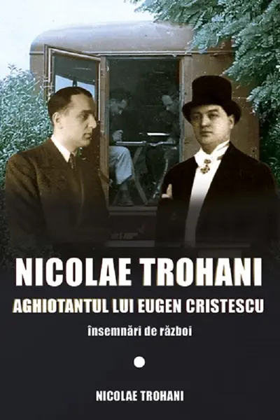 Nicolae Trohani. Aghiotantul lui Eugen Cristescu