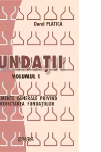 Fundatii - elemente generale privind proiectarea fundatiilor (volumul 1)