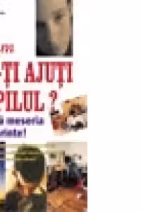 Cum sa-ti ajuti copilul - Invata meseria de parinte