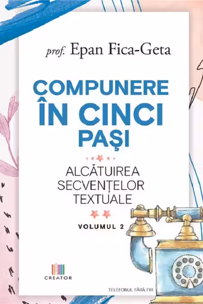 Compunere in cinci pasi, volumul 2. Alcatuirea secventelor textuale - Epan Fica-Geta