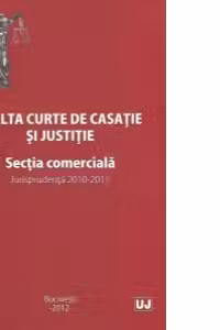 Inalta curte de casatie si justitie. Sectia comerciala. Jurisprudenta 2010-2011