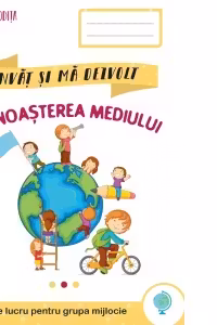 Cunoasterea mediului. Caiet de lucru pentru grupa mijlocie