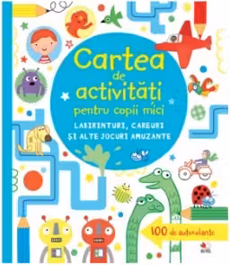 CARTE DE ACTIVITATI PENTRU COPII MICI. Labirinturi, careuri si alte jocuri amuzante