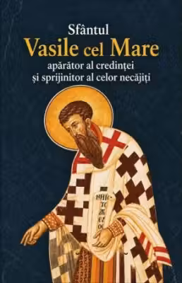 Sfantul Vasile cel Mare. Aparator al credintei si sprijinitor al celor necajiti