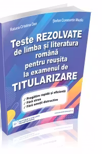 Teste rezolvate de limba si literatura romana pentru reusita la examenul de titularizare - profesori