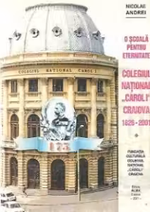 O scoala pentru eternitate - Colegiul National Carol I - Craiova (1826 - 2001)