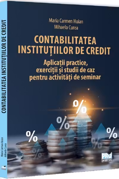 Contabilitatea institutiilor de credit: aplicatii practice, exercitii si studii de caz pentru activitati de seminar