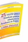 Limba engleza. 25 teste-grila rezolvate pentru admiterea la Academia de Politie