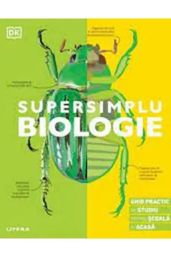 SUPERSIMPLU BIOLOGIE. Ghid practic de studiu pentru scoala si acasa