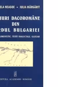 Graiuri dacoromane din nordul Bulgariei - Studiu lingvistic. Texte dialectale. Glosar