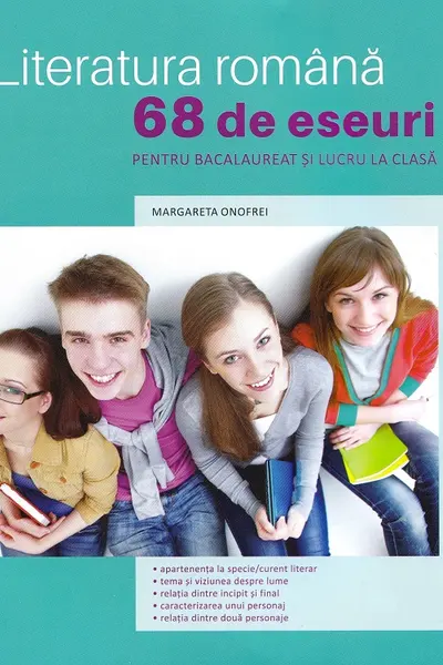 Literatura romana. 68 de eseuri pentru bacalaureat si lucru acasa