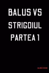 Balus vs. Strigoiul Partea 1