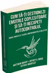 Cum sa-ti gestionezi emotiile coplesitoare si sa-ti recapeti autocontrolul