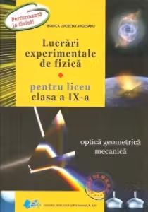 Lucrari experimentale de fizica pentru liceu. Clasa a 9-a Optica geometrica. Mecanica
