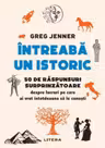 INTREABA UN ISTORIC. 50 de raspunsuri surprinzatoare despre lucruri pe care ai vrut intotdeauna sa le cunosti.