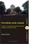 Eternitate prin cenusa - o istorie a crematoriilor si a incinerarilor umane in Romania secolelor XIX - XXI