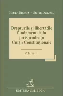 Drepturile si libertatile fundamentale in jurisprudenta Curtii Constitutionale. Volumul 2