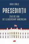 Presedintii - 250 de ani de leadership american