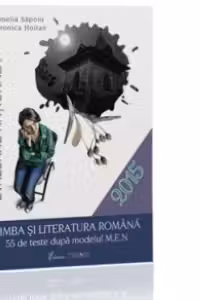 Evaluare Nationala 2015. Limba si literatura romana - 55 de teste dupa modelul M.E.N.
