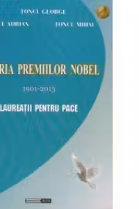 Istoria premiilor Nobel 1901-2013. Laureatii pentru Pace (editie cartonata)