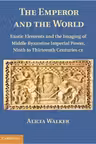 The Emperor and the World: Exotic Elements and the Imaging of Middle Byzantine Imperial Power, Ninth to Thirteenth Centuries C. E.
